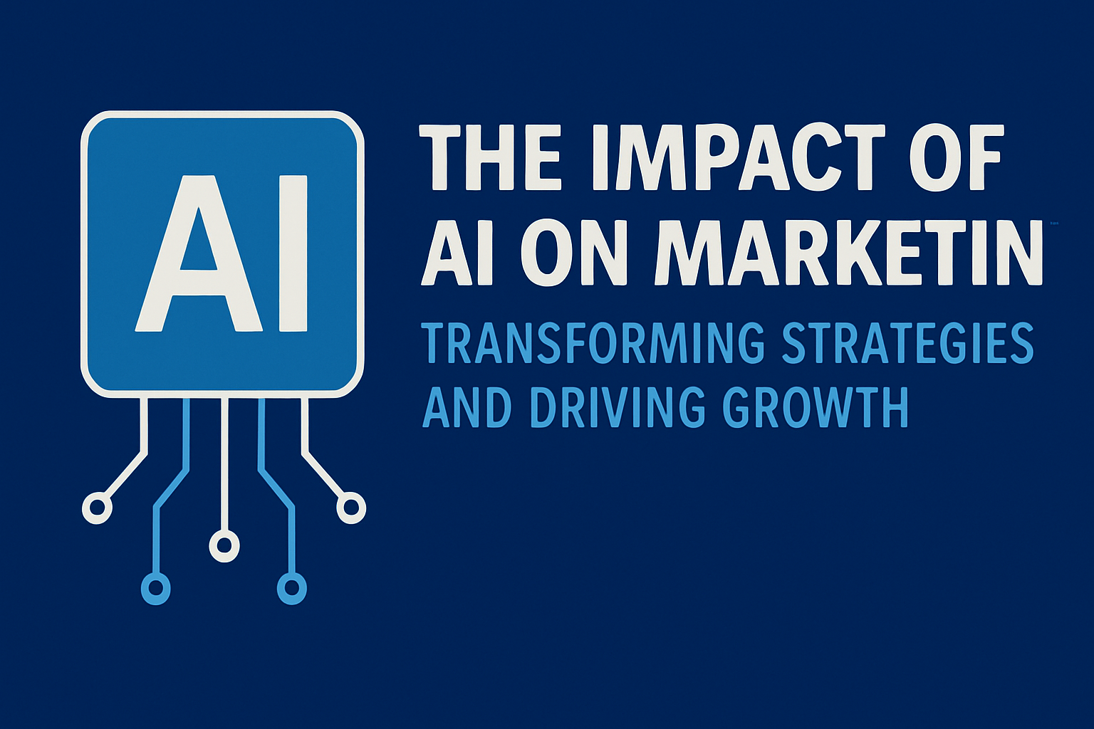 The Impact of AI on Marketing: Transforming Strategies and Driving Growth
