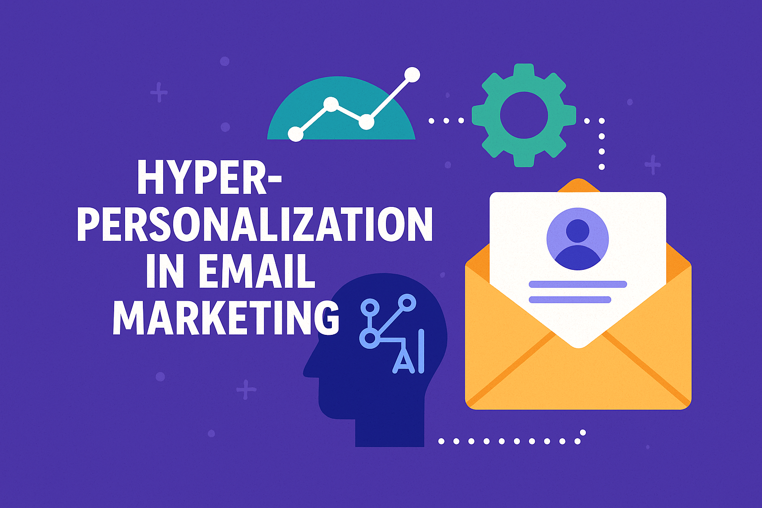 Hyper‑Personalization in Email Marketing: Turn Behavior into Revenue